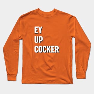 Ey up cocker lancashire northern greeting Long Sleeve T-Shirt